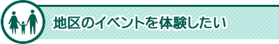 地区のイベントを体験したい